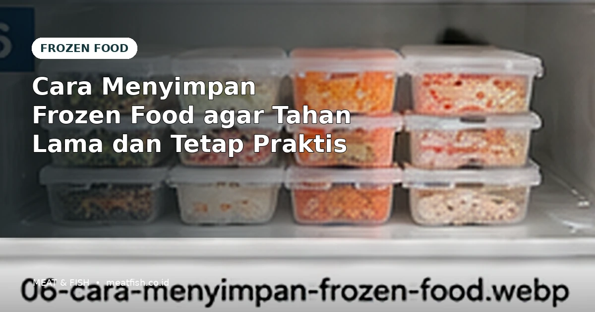 Cara Menyimpan Frozen Food agar Tahan Lama dan Tetap Praktis