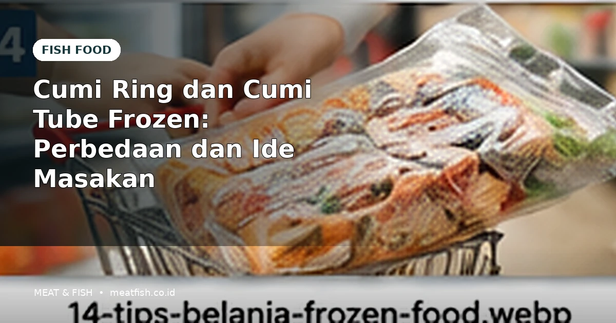 Cumi Ring dan Cumi Tube Frozen: Perbedaan dan Ide Masakan