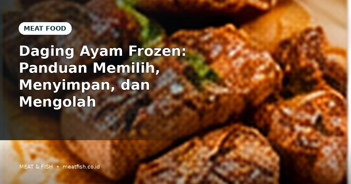 Daging Ayam Frozen: Panduan Memilih, Menyimpan, dan Mengolah