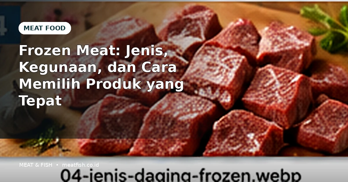Frozen Meat: Jenis, Kegunaan, dan Cara Memilih Produk yang Tepat