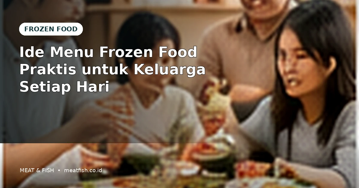 Ide Menu Frozen Food Praktis untuk Keluarga Setiap Hari
