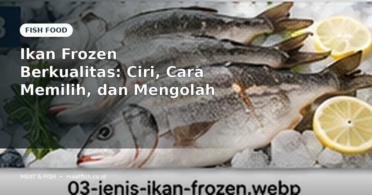 Ikan Frozen Berkualitas: Ciri, Cara Memilih, dan Mengolah