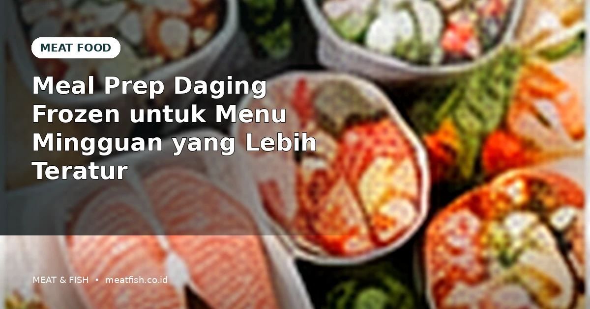 Meal Prep Daging Frozen untuk Menu Mingguan yang Lebih Teratur