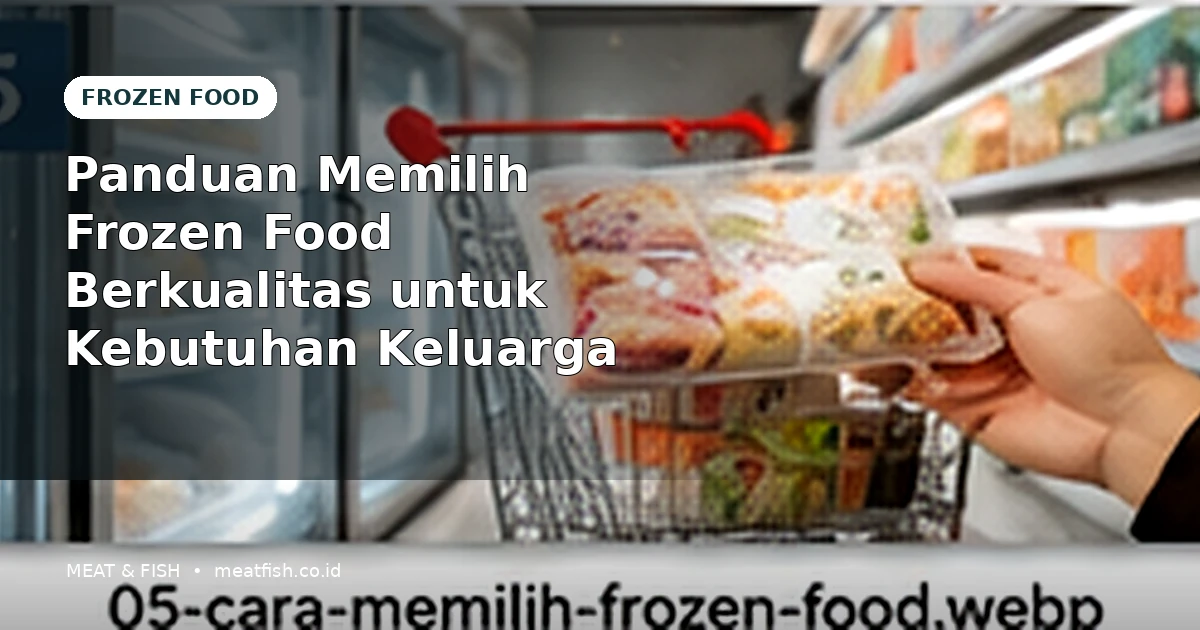 Panduan Memilih Frozen Food Berkualitas untuk Kebutuhan Keluarga