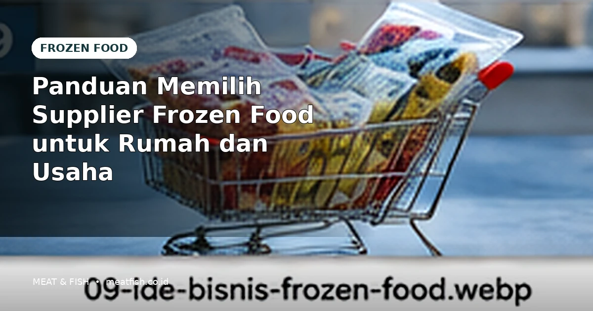Panduan Memilih Supplier Frozen Food untuk Rumah dan Usaha
