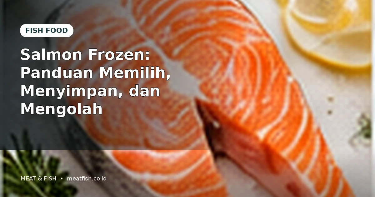 Salmon Frozen: Panduan Memilih, Menyimpan, dan Mengolah