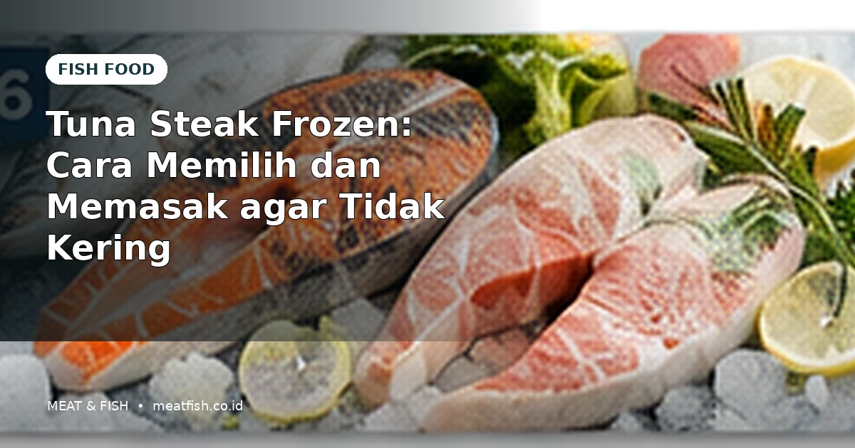 Tuna Steak Frozen: Cara Memilih dan Memasak agar Tidak Kering