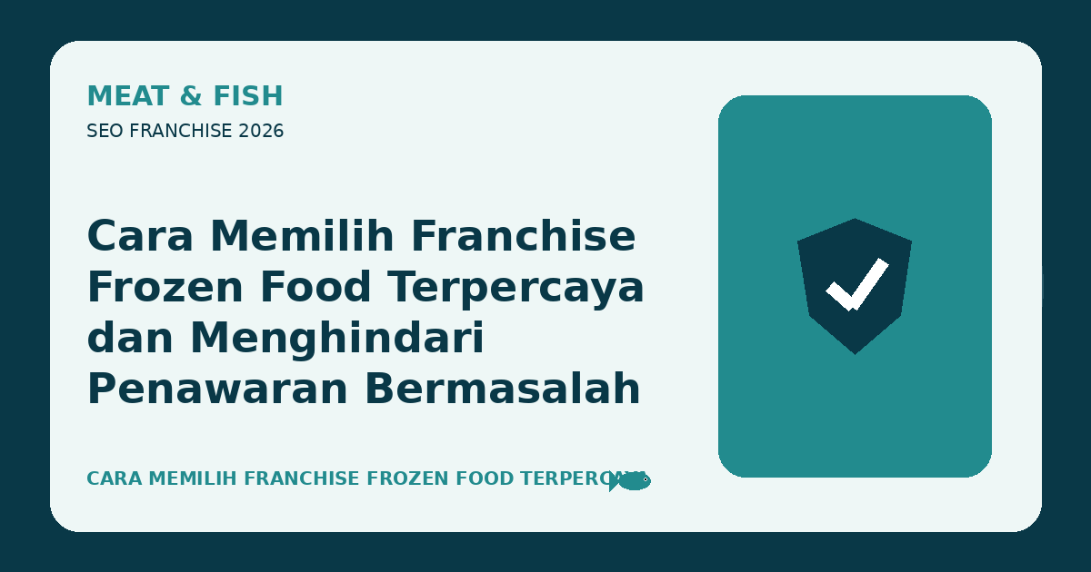Cara Memilih Franchise Frozen Food Terpercaya dan Menghindari Penawaran Bermasalah