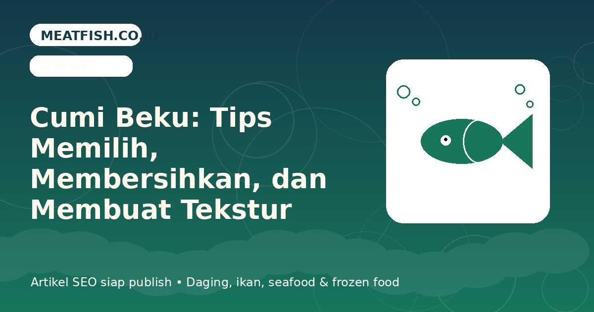 Cumi Beku: Tips Memilih, Membersihkan, dan Membuat Tekstur Tidak Alot