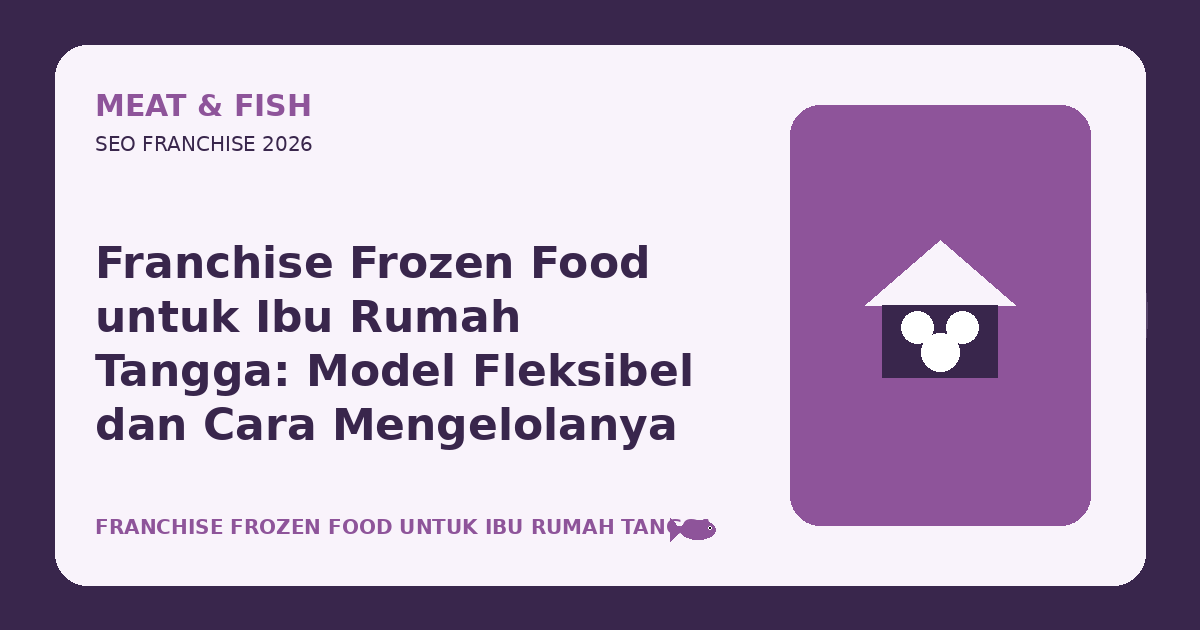 Franchise Frozen Food untuk Ibu Rumah Tangga: Model Fleksibel dan Cara Mengelolanya