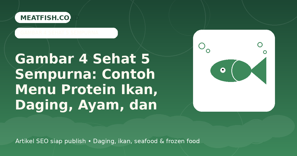 Gambar 4 Sehat 5 Sempurna: Contoh Menu Protein Ikan, Daging, Ayam, dan Seafood
