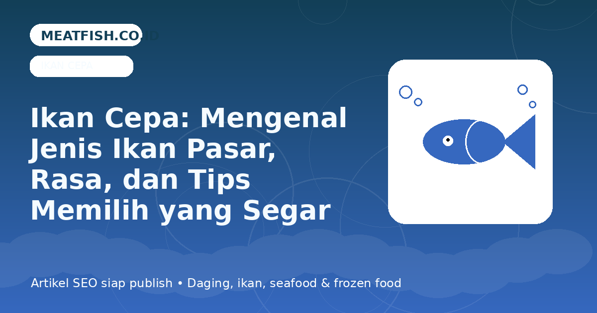 Ikan Cepa: Mengenal Jenis Ikan Pasar, Rasa, dan Tips Memilih yang Segar