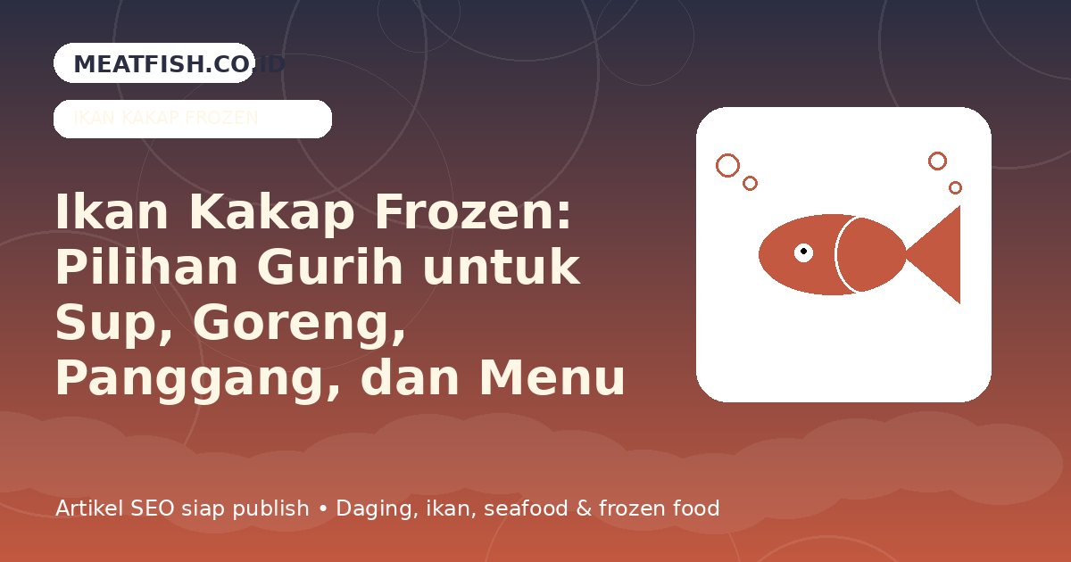 Ikan Kakap Frozen: Pilihan Gurih untuk Sup, Goreng, Panggang, dan Menu Restoran