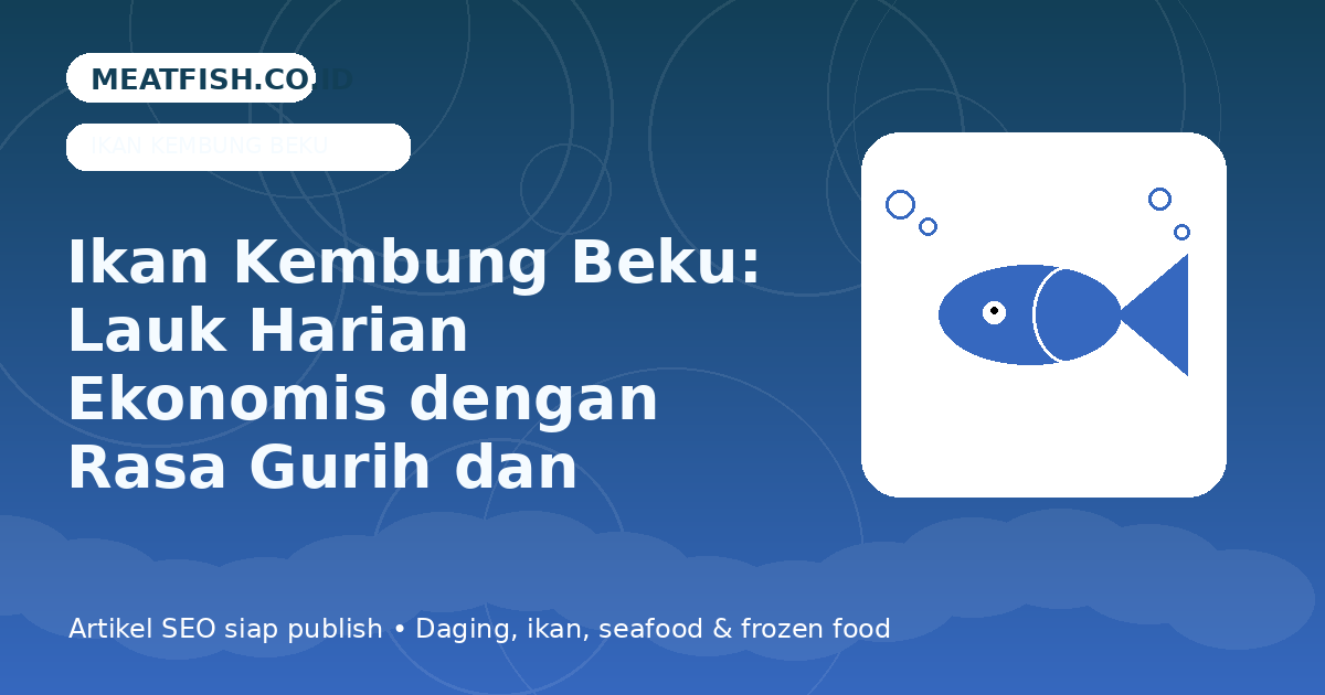 Ikan Kembung Beku: Lauk Harian Ekonomis dengan Rasa Gurih dan Mudah Diolah