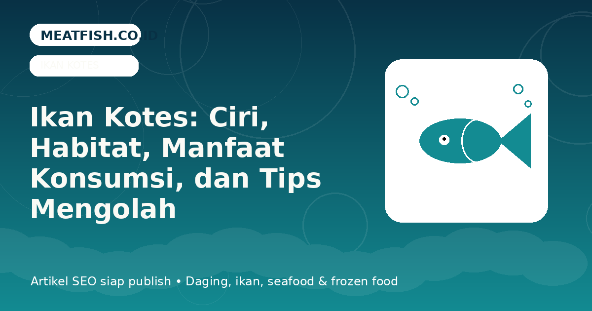 Ikan Kotes: Ciri, Habitat, Manfaat Konsumsi, dan Tips Mengolah
