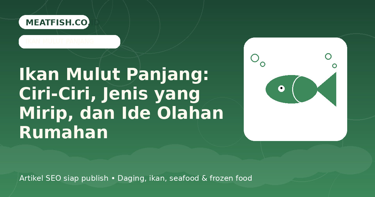 Ikan Mulut Panjang: Ciri-Ciri, Jenis yang Mirip, dan Ide Olahan Rumahan
