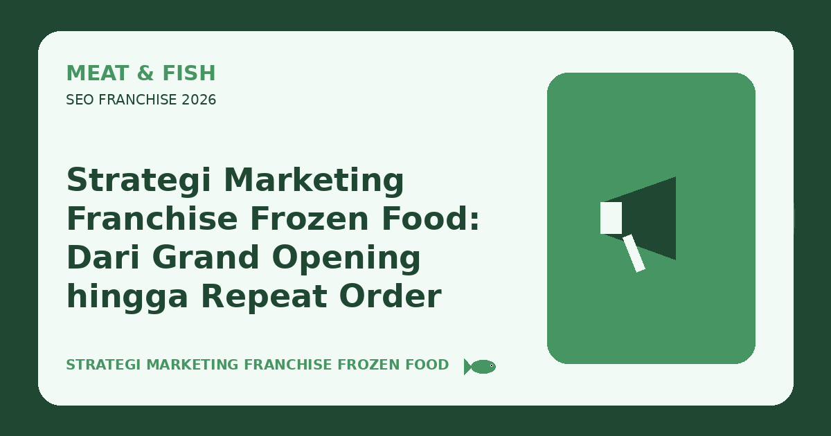 Strategi Marketing Franchise Frozen Food: Dari Grand Opening hingga Repeat Order