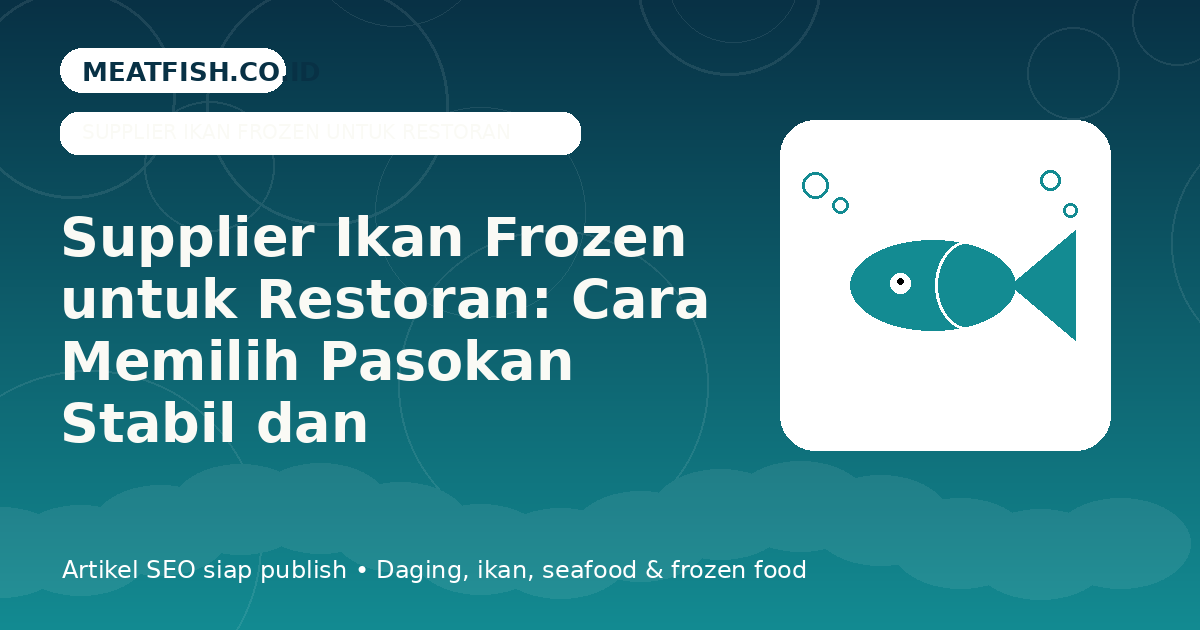 Supplier Ikan Frozen untuk Restoran: Cara Memilih Pasokan Stabil dan Berkualitas