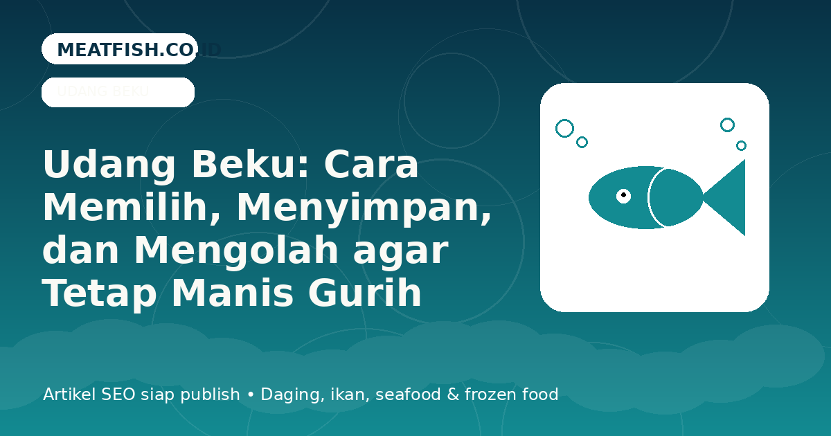 Udang Beku: Cara Memilih, Menyimpan, dan Mengolah agar Tetap Manis Gurih