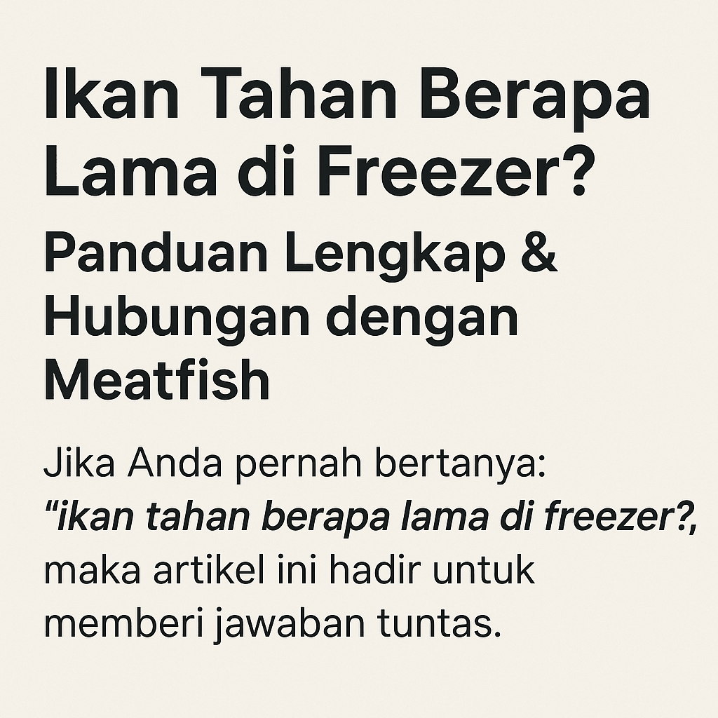 Berapa Lama Ikan Tahan di Freezer? Panduan Lengkap Penyimpanan Ikan Beku